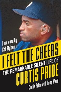 bokomslag I Felt the Cheers: The Remarkable Silent Life of Curtis Pride