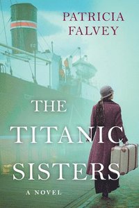 bokomslag The Titanic Sisters: A Riveting Story of Strength and Family