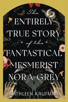 The Entirely True Story of the Fantastical Mesmerist Nora Grey: The Entirely True Story of the Fantastical Mesmerist Nora Grey