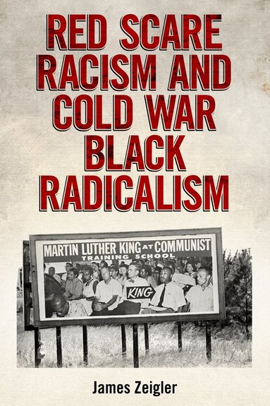 James Zeigler - Red Scare Racism and Cold War Black Radicalism, Inbunden