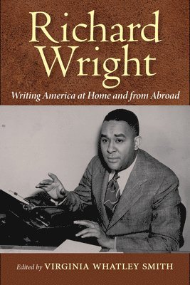 Virginia Whatley Smith - Richard Wright Writing America at Home and from Abroad, Inbunden