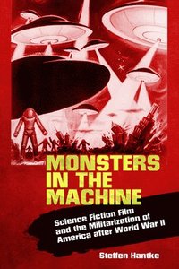 bokomslag Monsters in the Machine: Science Fiction Film and the Militarization of America after World War II