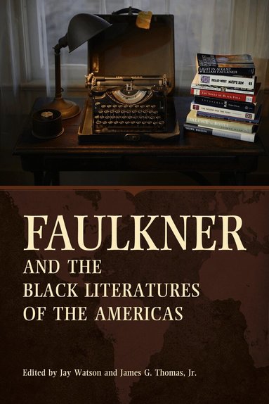 Jay Watson, James G. Thomas - Faulkner and the Black Literatures of the Americas, Inbunden