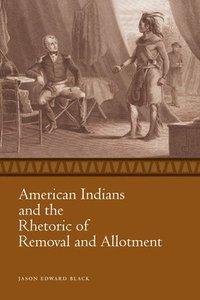 bokomslag American Indians and the Rhetoric of Removal and Allotment