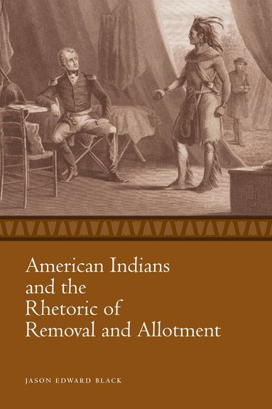 Jason Edward Black - American Indians and the Rhetoric of Removal and Allotment, Häftad