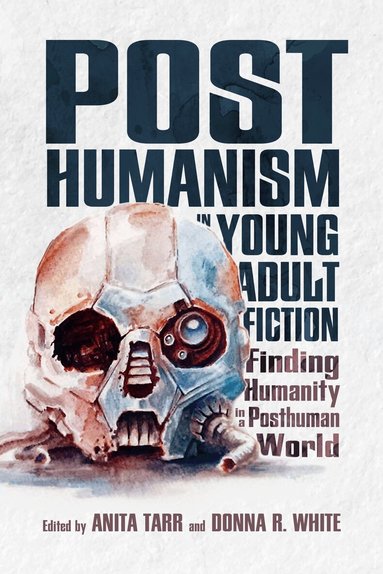 Anita Tarr, Donna R. White - Posthumanism in Young Adult Fiction, Inbunden