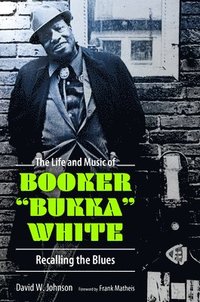 bokomslag The Life and Music of Booker &quot;Bukka&quot; White