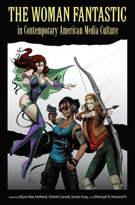 Elyce Rae Helford, Shiloh Carroll, Sarah Gray, Michael R. Howard - Woman Fantastic in Contemporary American Media Culture, Häftad