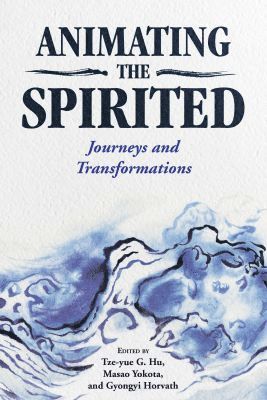 Tze-yue G. Hu, Masao Yokota, Gyongyi Horvath, Tze-Yue G. Hu, Tze-Yue G Hu - Animating the Spirited, Inbunden
