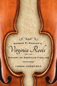 bokomslag George P. Knauff's Virginia Reels and the History of American Fiddling