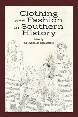 Ted Ownby, Becca Walton - Clothing and Fashion in Southern History, Inbunden