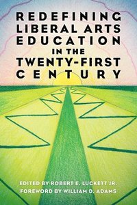 bokomslag Redefining Liberal Arts Education in the Twenty-First Century
