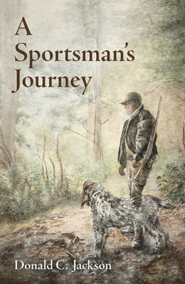 Donald C. Jackson, Donald C Jackson - Sportsman's Journey, Inbunden