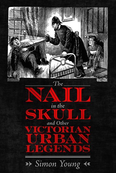 Simon Young - Nail in the Skull and Other Victorian Urban Legends, Inbunden
