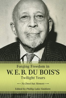 Forging Freedom in W. E. B. Du Bois's Twilight Years 1