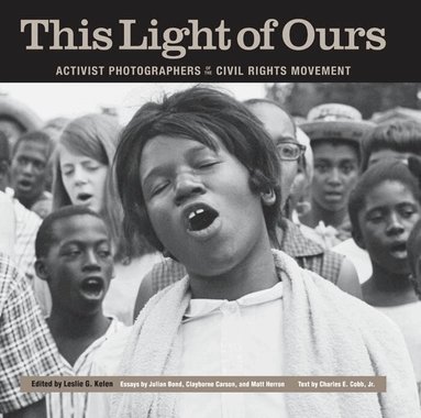 Julian Bond, Clayborne Carson, Matt Herron, Charles E. Cobb Jr., Leslie G. Kelen - This Light of Ours, Häftad