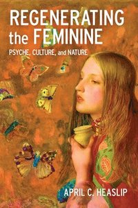 bokomslag Regenerating the Feminine: Psyche, Culture, and Nature