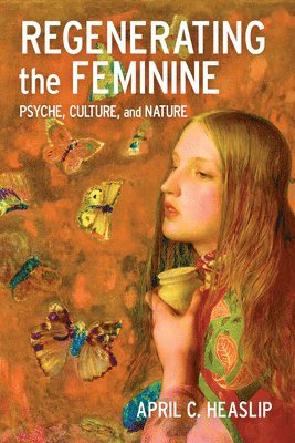 Regenerating the Feminine: Psyche, Culture, and Nature 1