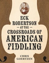 bokomslag Eck Robertson at the Crossroads of American Fiddling