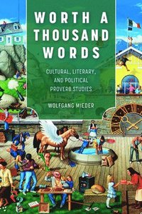 bokomslag Worth a Thousand Words: Cultural, Literary, and Political Proverb Studies