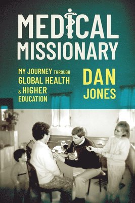 Dan Jones - Medical Missionary: My Journey Through Global Health and Higher Education, Inbunden