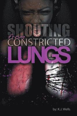 K J Wells, K. J. Wells - Shouting from Constricted Lungs, Häftad