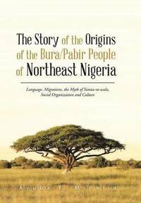 bokomslag The Story of the Origins of the Bura/Pabir People of Northeast Nigeria