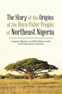 bokomslag The Story of the Origins of the Bura/Pabir People of Northeast Nigeria