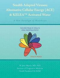 bokomslag Stealth Adapted Viruses; Alternative Cellular Energy (ACE) & KELEA Activated Water