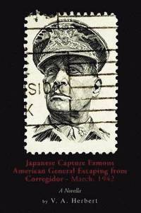 bokomslag Japanese Capture Famous American General Escaping from Corregidor - March, 1942