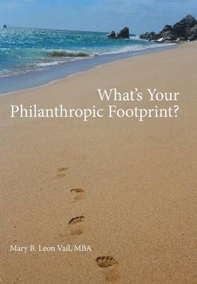 Mba Mary B Leon Vail, Mba Mary B. Leon Vail - What's Your Philanthropic Footprint?, Inbunden