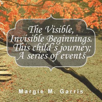 The Visible, Invisible Beginnings. This Child's Journey; A Series of Events 1