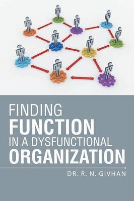 Finding Function in a Dysfunctional Organization 1
