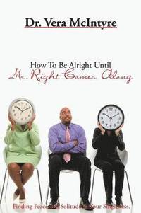 bokomslag How to Be Alright Until Mr. Right Comes Along