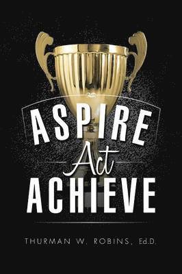 Ed D Thurman W Robins, Ed D. Thurman W. Robins - Aspire, ACT, Achieve, Häftad