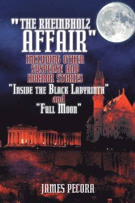 The Rheinbholz Affair Including Other Suspense and Horror Stories Inside the Black Labyrinth and Full Moon 1