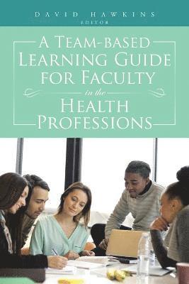 A Team-Based Learning Guide for Faculty in the Health Professions 1