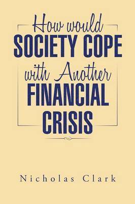 Nicholas Clark - How Would Society Cope with Another Financial Crisis, Häftad