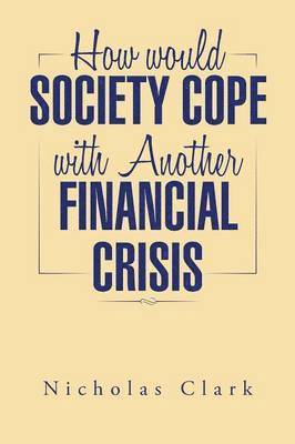 How Would Society Cope with Another Financial Crisis 1