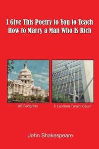 bokomslag I Give This Poetry to You to Teach How to Marry a Man Who Is Rich