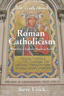The Truth about Roman Catholicism 1