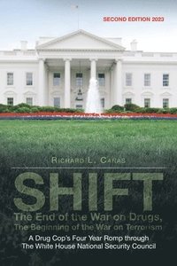 bokomslag SHIFT - The End of the War on Drugs, The Beginning of the War on Terrorism