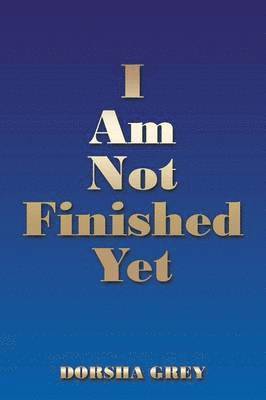 I Am Not Finished Yet 1