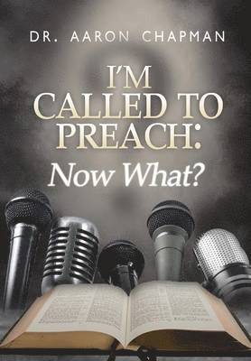 I'm Called to Preach Now What! 1