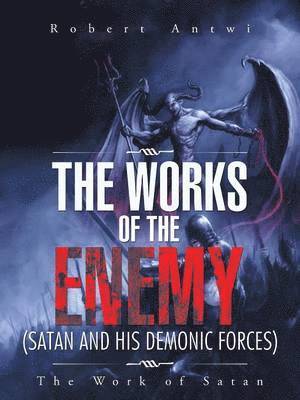 bokomslag The Works of the Enemy(Satan and His Demonic Forces)