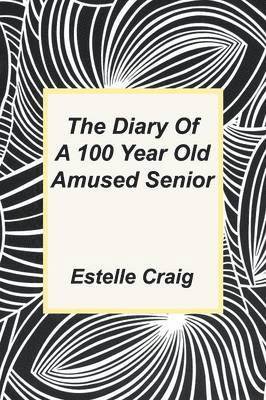 The Diary of a 100 Year Old Amused Senior 1