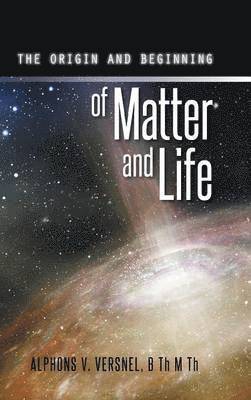 The Origin and Beginning of Matter and Life 1