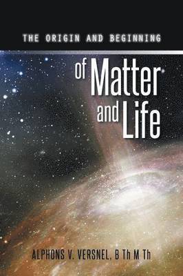 The Origin and Beginning of Matter and Life 1