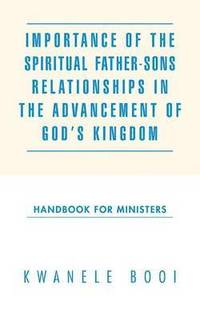 bokomslag Importance of the Spiritual Father-Sons Relationships in the Advancement of God's Kingdom