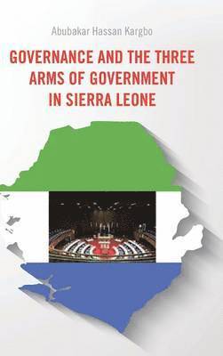 bokomslag Governance and the Three Arms of Government in Sierra Leone